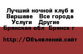 Лучший ночной клуб в Варшаве - Все города Услуги » Другие   . Брянская обл.,Брянск г.